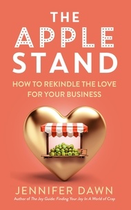  Jennifer Dawn - The Apple Stand: How To Rekindle The Love For Your Business.