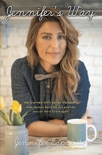 Jennifer Esposito - Jennifer's Way - My Journey with Celiac Disease--What Doctors Don't Tell You and How You Can Learn to Live Again.