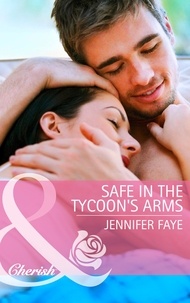 Jennifer Faye - Safe in the Tycoon's Arms.