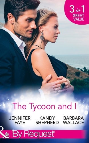 Jennifer Faye et Kandy Shepherd - The Tycoon And I - Safe in the Tycoon's Arms / The Tycoon and the Wedding Planner / Swept Away by the Tycoon.