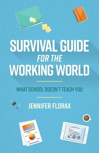  Jennifer Florax - Survival Guide for the Working World: What School Doesn’t Teach You.