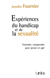 Jennifer Fournier - Expérience du handicap et de la sexualité - Entendre, comprendre pour penser et agir.