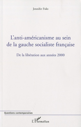 Jennifer Fuks - L'anti-américanisme au sein de la gauche socialiste française - De la libération aux années 2000.