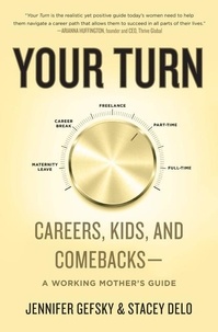 Jennifer Gefsky et Stacey Delo - Your Turn - Careers, Kids, and Comebacks--A Working Mother's Guide.