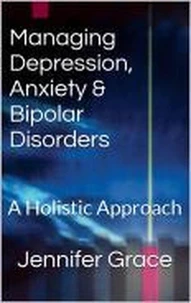 Managing Depression, Anxiety &amp; Bipolar Disorders: A Holistic Approach