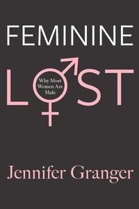 Jennifer Granger - Feminine Lost - Why Most Women are Male.