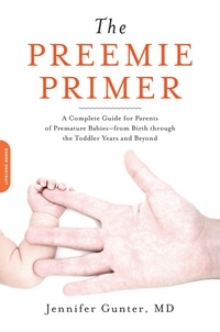 Jennifer Gunter - The Preemie Primer - A Complete Guide for Parents of Premature Babies -- from Birth through the Toddler Years and Beyond.