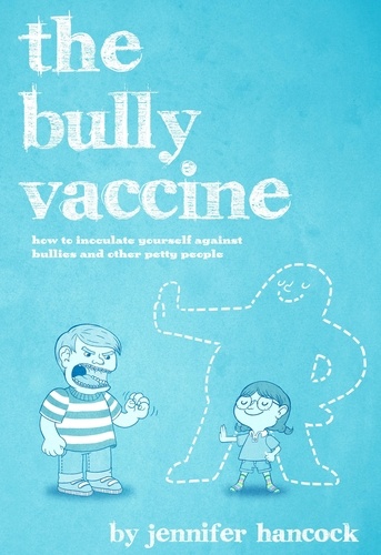  Jennifer Hancock - The Bully Vaccine: How to Innoculate Yourself Against Bullies and Other Obnoxious People.