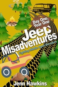  Jennifer Hawkins - Jeep Misadventures-Fighting Middle Aged Boredom - Day One, Year One, #1.