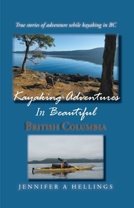  Jennifer Hellings - Kayaking Adventures In Beautiful British Columbia: True Stories of Adventure While Kayaking in BC.