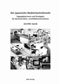 Jennifer Jacob - Der japanische Medizintechnikmarkt - Zugangsbarrieren und Strategien für deutsche Klein- und Mittelunternehmen.