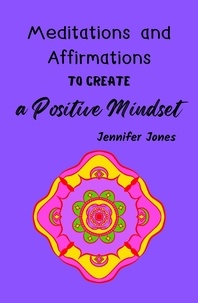  Jennifer Jones - Meditations and Affirmations to Create a Positive Mindset.