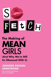 Jennifer Keishin Armstrong - So Fetch - The Making of Mean Girls (And Why We're Still So Obsessed With It).