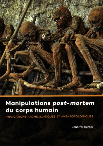 Jennifer Kerner - Manipulations post-mortem du corps humain - Implications archéologiques et anthropologiques.