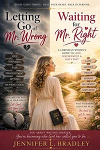 LETTING GO OF MR WRONG AND WAITING FOR MR. RIGHT