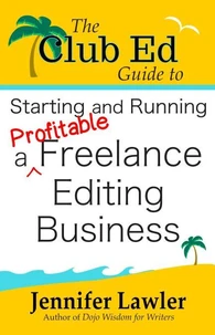 The Club Ed Guide to Starting and Running a Profitable Freelance Editing Business
