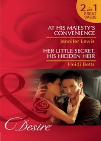 Jennifer Lewis et Heidi Betts - At His Majesty's Convenience / Her Little Secret, His Hidden Heir - At His Majesty's Convenience (Royal Rebels) / Her Little Secret, His Hidden Heir.