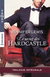 Jennifer Lewis - Le secret des Hardcastle Intégrale : L'honneur des Hardcastle ; L'héritier des Hardcastle ; Scandale chez les Hardcastle.