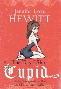 Jennifer Love Hewitt - The Day I Shot Cupid - Hello, My Name Is Jennifer Love Hewitt and I'm a Love-aholic.