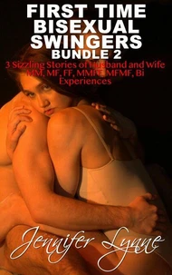 First Time Bisexual Swingers Bundle 2: 3 Sizzling Stories of Husband and Wife MM, MF, FF, MMFF, MFMF Bi Experiences