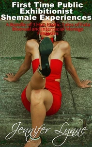 First Time Public Exhibitionist Shemale Experiences: A Bundle of 3 Hot, Erotic Tales of Futa Bisexual and Interracial Menage Fantasies