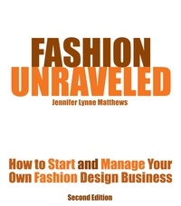  Jennifer Lynne Matthews - Fair - Fashion Unraveled - How to Start and Manage Your Own Fashion (or Craft) Design Business.