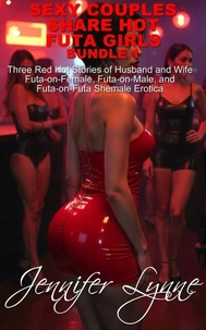 Sexy Couples Share Hot Futa Girls  Bundle 1 Three Red Hot Stories of Husband and Wife Futa-on-Female, Futa-on-Male, and Futa-on-Futa Shemale Erotica