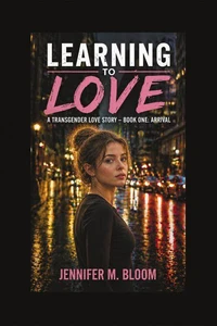 Learning to Love: A Transgender Love Story: Book One - Arrival