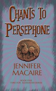 Jennifer Macaire - Chants to Persephone - The Time for Alexander Series.