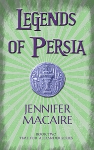 Jennifer Macaire - Legends of Persia - The Time for Alexander Series.