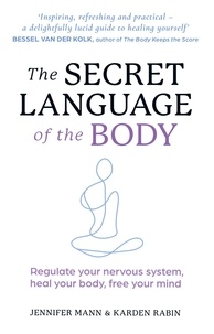 Jennifer Mann et Karden Rabin - The Secret Language of the Body - Regulate your nervous system, heal your body, free your mind.