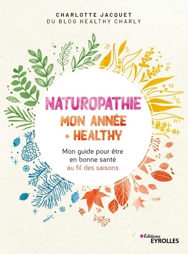 Naturopathie : mon année + healthy. Mon guide pour être en bonne santé au fil des saisons