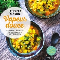 Jennifer Martin - Vapeur douce - Recettes végétales et gourmandes au vitaliseur.