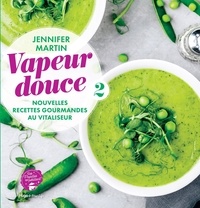 Jennifer Martin - Vapeur douce - Nouvelles recettes gourmandes au Vitaliseur.