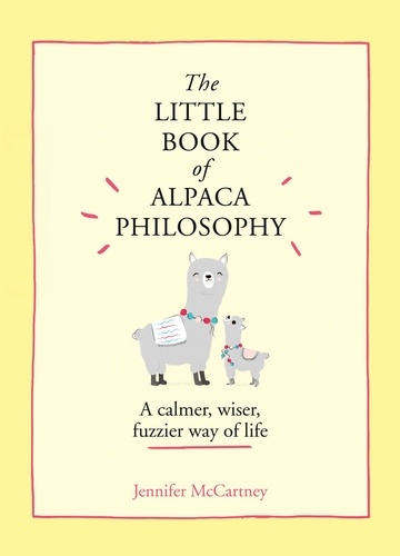 Jennifer McCartney - The Little Book of Alpaca Philosophy - A calmer, wiser, fuzzier way of life.