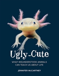 Jennifer McCartney - Ugly-Cute - What Misunderstood Animals Can Teach Us About Life.