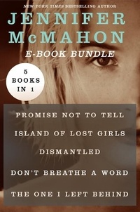 Jennifer McMahon - The Jennifer McMahon - Promise Not to Tell, Island of Lost Girls, Dismantled, Don't Breathe a Word, and The One I Left Behind.