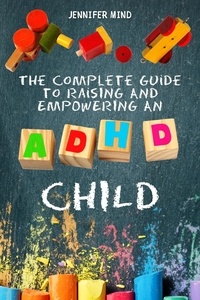  Jennifer Mind - The Complete Guide to Raise an ADHD Child - Understanding and Managining ADHD.