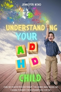  Jennifer Mind - Understanding Your ADHD Child: Learn the Cognitive Behavior Therapy  for a Parent, Brain Training and Coaching Techniques for Relationship with Your Son - Understanding and Managining ADHD, #3.