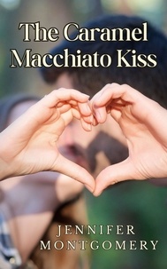  Jennifer Montgomery - The Caramel Macchiato Kiss - The Coffee Shop Romances, #1.