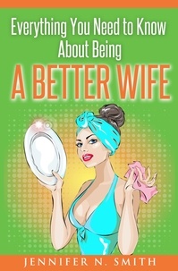  Jennifer N. Smith - Everything You Need to Know About Being a Better Wife.