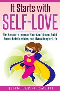  Jennifer N. Smith - It Starts with Self-Love: The Secret to Improve Your Confidence, Build Better Relationships, and Live a Happier Life.