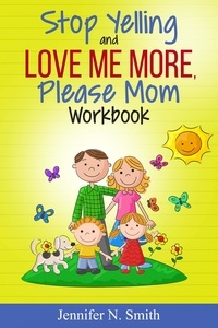  Jennifer N. Smith - Stop Yelling And Love Me More, Please Mom Workbook.