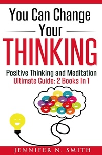  Jennifer N. Smith - You Can Change Your Thinking: Changing Your Life Through Positive Thinking, Meditation For Beginners.