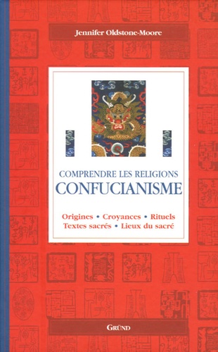Jennifer Oldstone-Moore - Confucianisme - Origines, croyances, rituels, textes sacrés, lieux du sacré.