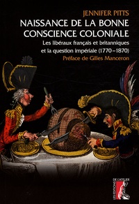 Jennifer Pitts - Naissance de la bonne conscience coloniale - Les libéraux français et anglais et la question impériale, 1770-1870.