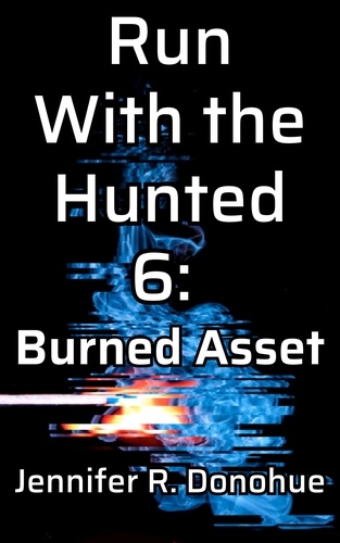  Jennifer R. Donohue - Run With the Hunted 6: Burned Asset - Run With the Hunted, #6.