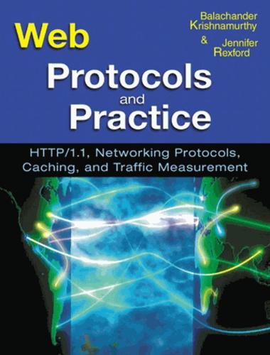Jennifer Rexford et Balachander Krishnamurthy - Web Protocols And Practice. Http/1.1, Networking Protocols, Caching, And Traffic Measurement.