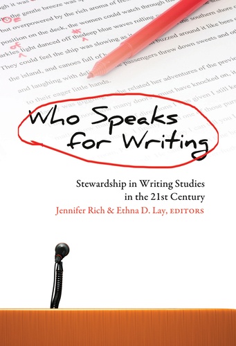 Jennifer Rich et Ethna d. Lay - Who Speaks for Writing - Stewardship in Writing Studies in the 21 st  Century.