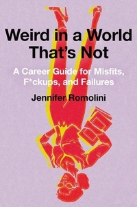 Jennifer Romolini - Weird in a World That's Not - A Career Guide for Misfits, F*ckups, and Failures.